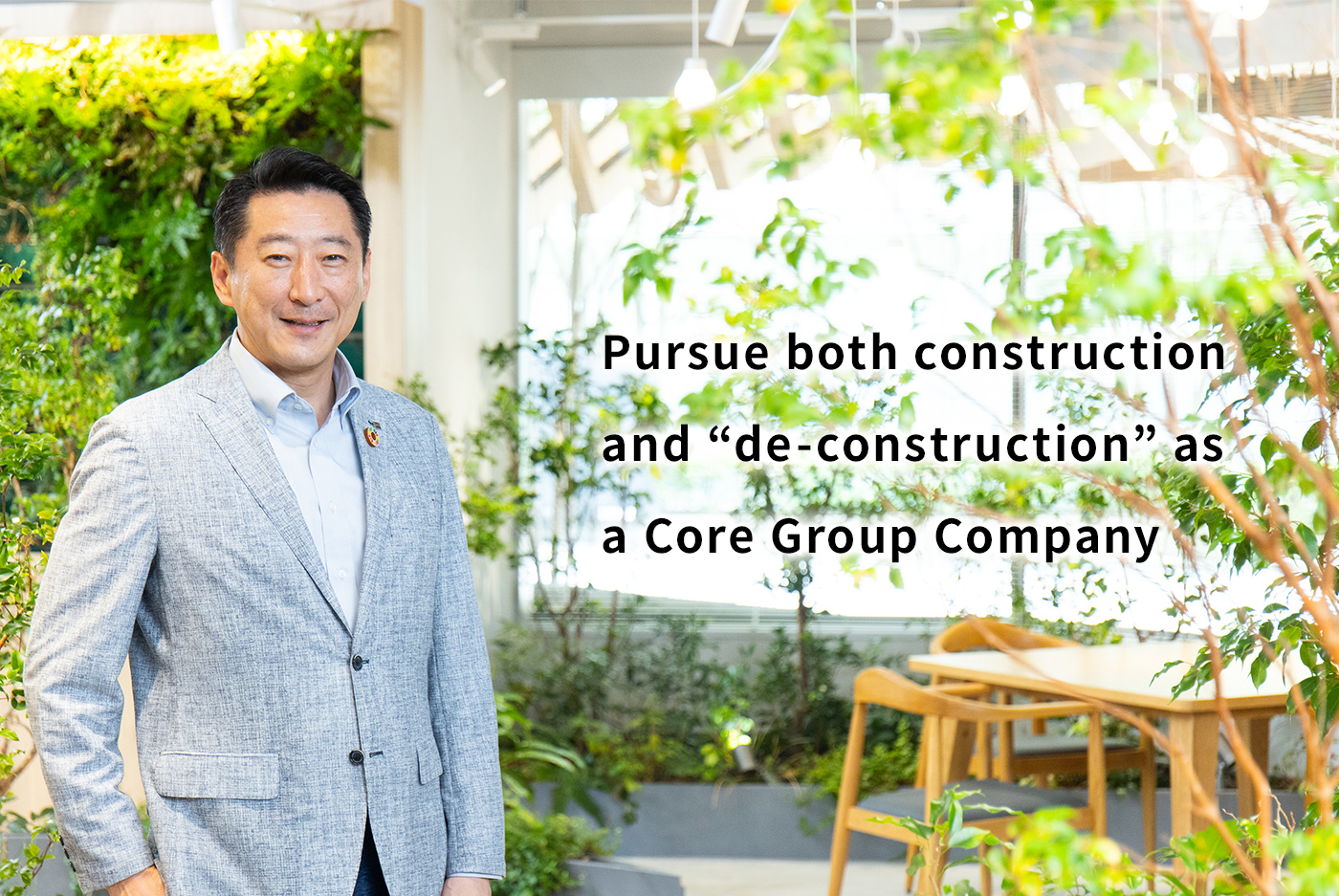 Pursue both construction and “de-construction” as a Core Group Company
