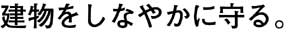 建物をしなやかに守る