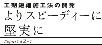 工期短縮施工法の開発/よりスピーディーに堅実に