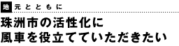 地元とともに　珠洲市の活性化に 風車を役立てていただきたい 