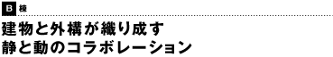 Ｂ棟　建物と外構が織り成す 静と動のコラボレーション