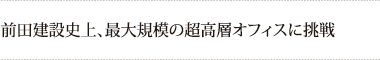 前田建設史上、最大規模の超高層オフィスに挑戦