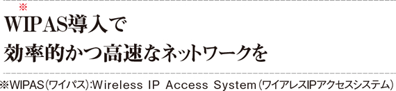 ＷＩＰＡＳ導入で効率的かつ高速なネットワークを