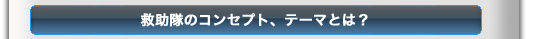 救助隊のコンセプト、テーマとは？